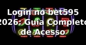 Login no bet595 2026: Guia Completo de Acesso ⚡