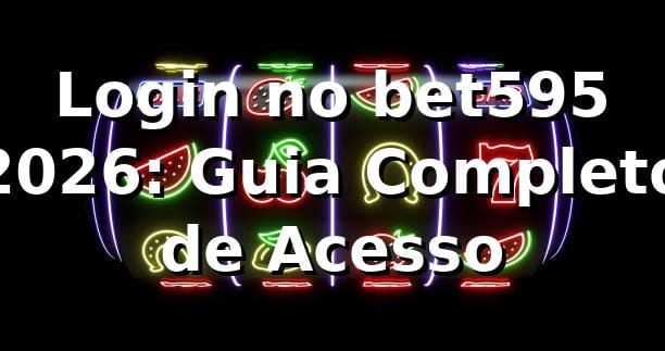 Login no bet595 2026: Guia Completo de Acesso ⚡